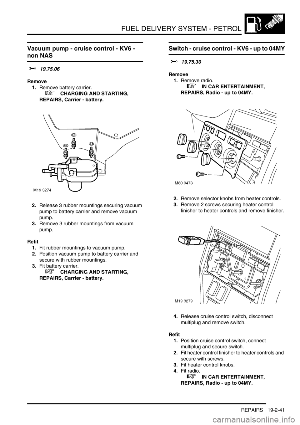 LAND ROVER FREELANDER 2001 Workshop Manual FUEL DELIVERY SYSTEM - PETROL
REPAIRS 19-2-41
Vacuum pump - cruise control - KV6 -
non NAS
$% 19.75.06
Remove
1.Remove battery carrier.
+ CHARGING AND STARTING,
REPAIRS, Carrier - battery.
2.Rel LAND ROVER FREELANDER 2001 Workshop Manual FUEL DELIVERY SYSTEM - PETROL
REPAIRS 19-2-41
Vacuum pump - cruise control - KV6 -
non NAS
$% 19.75.06
Remove
1.Remove battery carrier.
+ CHARGING AND STARTING,
REPAIRS, Carrier - battery.
2.Rel