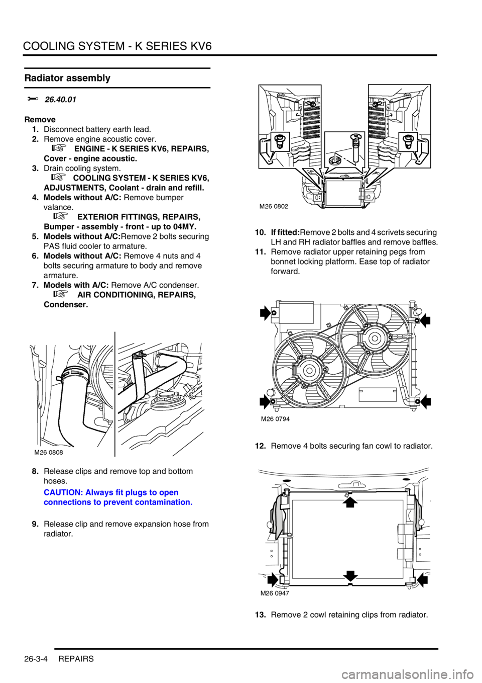 LAND ROVER FREELANDER 2001 Workshop Manual COOLING SYSTEM - K SERIES KV6
26-3-4 REPAIRS
Radiator assembly
$% 26.40.01
Remove
1.Disconnect battery earth lead.
2.Remove engine acoustic cover.
+ ENGINE - K SERIES KV6, REPAIRS,
Cover - engi LAND ROVER FREELANDER 2001 Workshop Manual COOLING SYSTEM - K SERIES KV6
26-3-4 REPAIRS
Radiator assembly
$% 26.40.01
Remove
1.Disconnect battery earth lead.
2.Remove engine acoustic cover.
+ ENGINE - K SERIES KV6, REPAIRS,
Cover - engi
