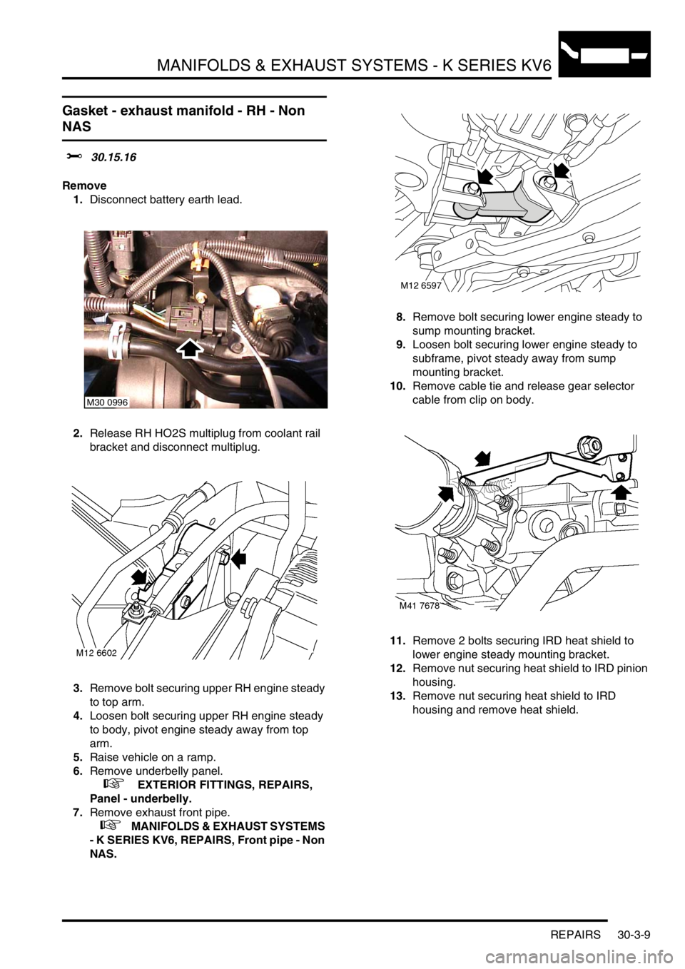 LAND ROVER FREELANDER 2001 Workshop Manual MANIFOLDS & EXHAUST SYSTEMS - K SERIES KV6
REPAIRS 30-3-9
Gasket - exhaust manifold - RH - Non
NAS
$% 30.15.16
Remove
1.Disconnect battery earth lead.
2.Release RH HO2S multiplug from coolant rail
b LAND ROVER FREELANDER 2001 Workshop Manual MANIFOLDS & EXHAUST SYSTEMS - K SERIES KV6
REPAIRS 30-3-9
Gasket - exhaust manifold - RH - Non
NAS
$% 30.15.16
Remove
1.Disconnect battery earth lead.
2.Release RH HO2S multiplug from coolant rail
b
