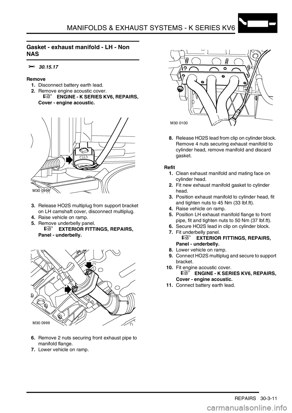 LAND ROVER FREELANDER 2001 Workshop Manual MANIFOLDS & EXHAUST SYSTEMS - K SERIES KV6
REPAIRS 30-3-11
Gasket - exhaust manifold - LH - Non
NAS
$% 30.15.17
Remove
1.Disconnect battery earth lead.
2.Remove engine acoustic cover.
+ ENGINE - LAND ROVER FREELANDER 2001 Workshop Manual MANIFOLDS & EXHAUST SYSTEMS - K SERIES KV6
REPAIRS 30-3-11
Gasket - exhaust manifold - LH - Non
NAS
$% 30.15.17
Remove
1.Disconnect battery earth lead.
2.Remove engine acoustic cover.
+ ENGINE -