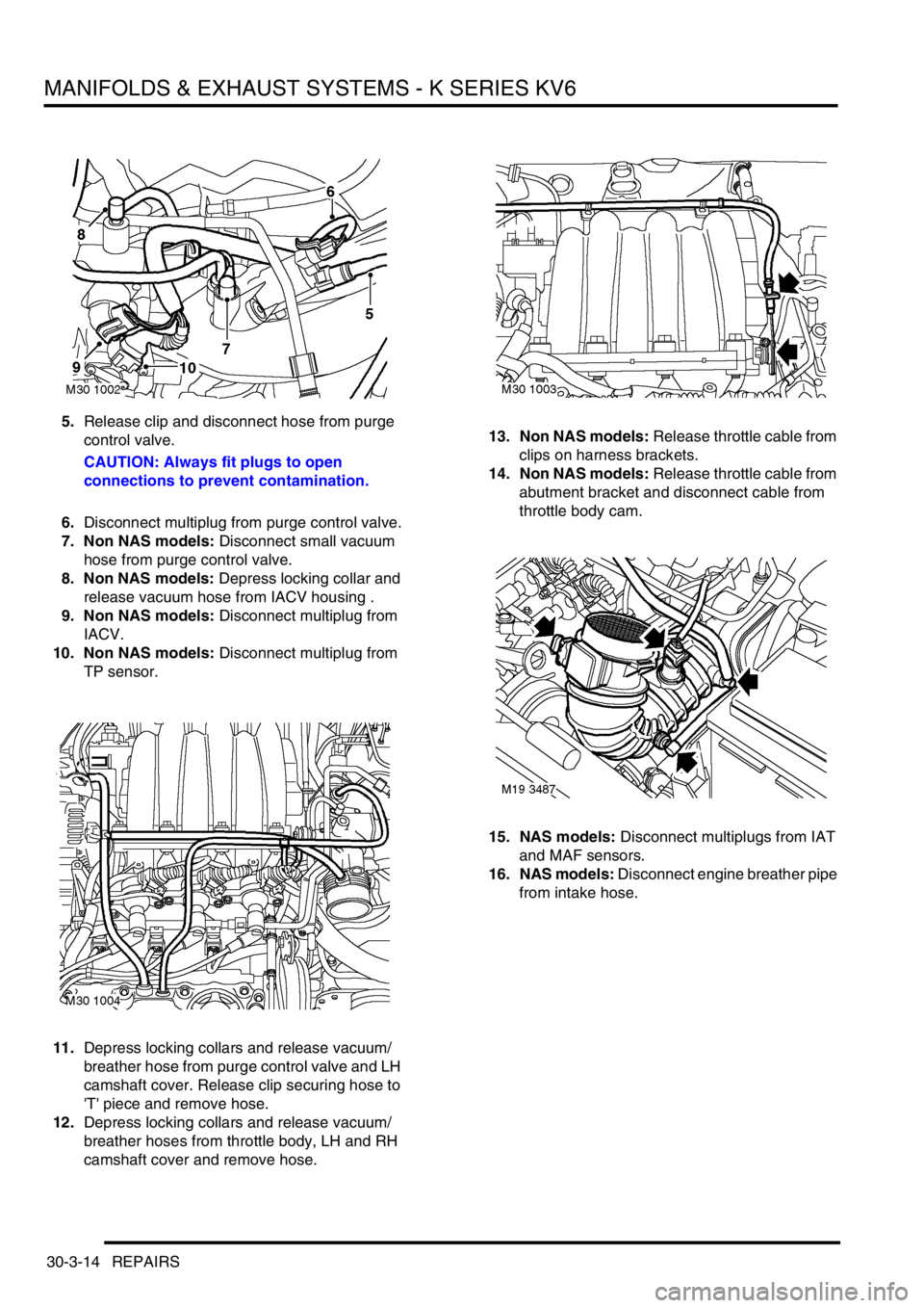 LAND ROVER FREELANDER 2001 Workshop Manual MANIFOLDS & EXHAUST SYSTEMS - K SERIES KV6
30-3-14 REPAIRS
5.Release clip and disconnect hose from purge
control valve.
CAUTION: Always fit plugs to open
connections to prevent contamination.
6.Disc LAND ROVER FREELANDER 2001 Workshop Manual MANIFOLDS & EXHAUST SYSTEMS - K SERIES KV6
30-3-14 REPAIRS
5.Release clip and disconnect hose from purge
control valve.
CAUTION: Always fit plugs to open
connections to prevent contamination.
6.Disc