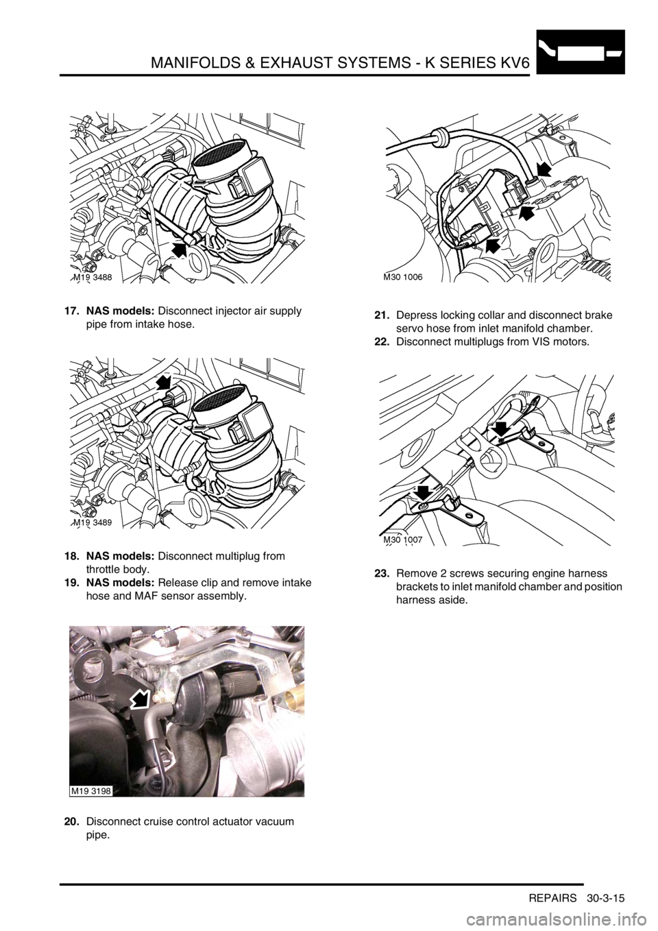 LAND ROVER FREELANDER 2001 User Guide MANIFOLDS & EXHAUST SYSTEMS - K SERIES KV6
REPAIRS 30-3-15
17. NAS models: Disconnect injector air supply 
pipe from intake hose.
18. NAS models: Disconnect multiplug from 
throttle body.
19. NAS mode