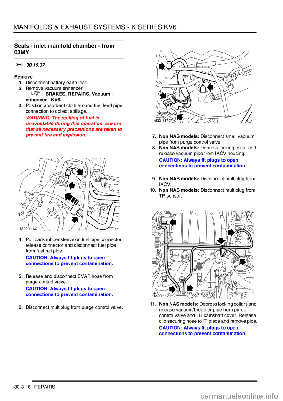 LAND ROVER FREELANDER 2001 Workshop Manual MANIFOLDS & EXHAUST SYSTEMS - K SERIES KV6
30-3-18 REPAIRS
Seals - inlet manifold chamber - from
03MY
$% 30.15.37
Remove
1.Disconnect battery earth lead.
2.Remove vacuum enhancer.
+ BRAKES, REPAI LAND ROVER FREELANDER 2001 Workshop Manual MANIFOLDS & EXHAUST SYSTEMS - K SERIES KV6
30-3-18 REPAIRS
Seals - inlet manifold chamber - from
03MY
$% 30.15.37
Remove
1.Disconnect battery earth lead.
2.Remove vacuum enhancer.
+ BRAKES, REPAI