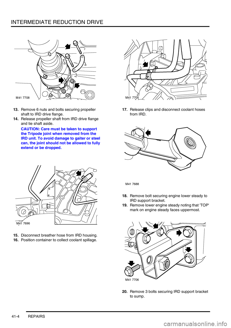 LAND ROVER FREELANDER 2001 Workshop Manual INTERMEDIATE REDUCTION DRIVE
41-4 REPAIRS
13.Remove 6 nuts and bolts securing propeller
shaft to IRD drive flange.
14.Release propeller shaft from IRD drive flange
and tie shaft aside.
CAUTION: Care LAND ROVER FREELANDER 2001 Workshop Manual INTERMEDIATE REDUCTION DRIVE
41-4 REPAIRS
13.Remove 6 nuts and bolts securing propeller
shaft to IRD drive flange.
14.Release propeller shaft from IRD drive flange
and tie shaft aside.
CAUTION: Care