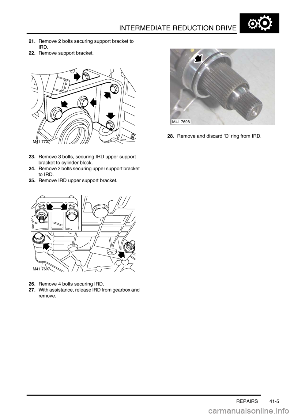 LAND ROVER FREELANDER 2001 Workshop Manual INTERMEDIATE REDUCTION DRIVE
REPAIRS 41-5
21.Remove 2 bolts securing support bracket to
IRD.
22.Remove support bracket.
23.Remove 3 bolts, securing IRD upper support
bracket to cylinder block.
24.Re LAND ROVER FREELANDER 2001 Workshop Manual INTERMEDIATE REDUCTION DRIVE
REPAIRS 41-5
21.Remove 2 bolts securing support bracket to
IRD.
22.Remove support bracket.
23.Remove 3 bolts, securing IRD upper support
bracket to cylinder block.
24.Re