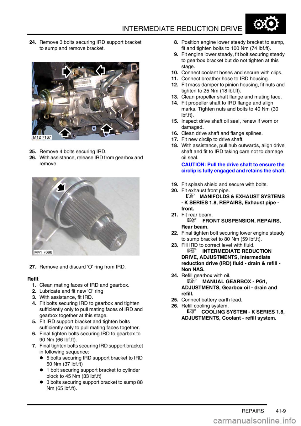 LAND ROVER FREELANDER 2001 Workshop Manual INTERMEDIATE REDUCTION DRIVE
REPAIRS 41-9
24.Remove 3 bolts securing IRD support bracket
to sump and remove bracket.
25.Remove 4 bolts securing IRD.
26.With assistance, release IRD from gearbox and
LAND ROVER FREELANDER 2001 Workshop Manual INTERMEDIATE REDUCTION DRIVE
REPAIRS 41-9
24.Remove 3 bolts securing IRD support bracket
to sump and remove bracket.
25.Remove 4 bolts securing IRD.
26.With assistance, release IRD from gearbox and
