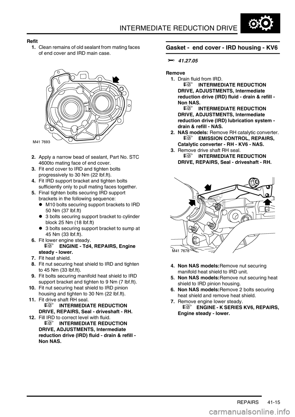 LAND ROVER FREELANDER 2001 Workshop Manual INTERMEDIATE REDUCTION DRIVE
REPAIRS 41-15
Refit
1.Clean remains of old sealant from mating faces
of end cover and IRD main case.
2.Apply a narrow bead of sealant, Part No. STC
4600to mating face of LAND ROVER FREELANDER 2001 Workshop Manual INTERMEDIATE REDUCTION DRIVE
REPAIRS 41-15
Refit
1.Clean remains of old sealant from mating faces
of end cover and IRD main case.
2.Apply a narrow bead of sealant, Part No. STC
4600to mating face of