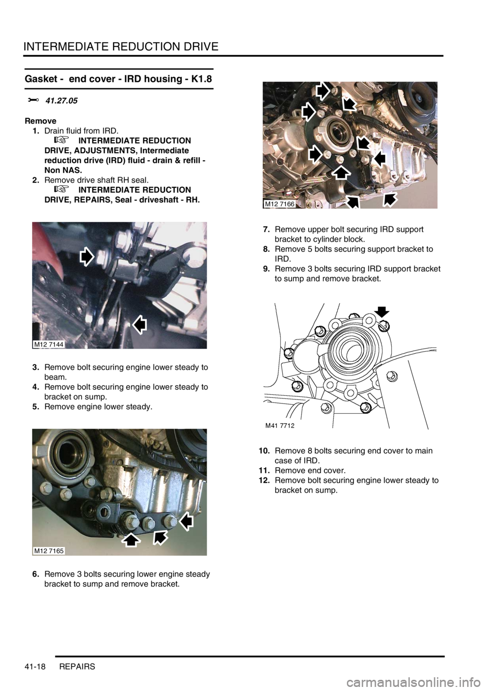 LAND ROVER FREELANDER 2001  Workshop Manual INTERMEDIATE REDUCTION DRIVE
41-18 REPAIRS
Gasket -  end cover - IRD housing - K1.8
$% 41.27.05
Remove
1.Drain fluid from IRD.
 
 +  INTERMEDIATE REDUCTION 
DRIVE, ADJUSTMENTS, Intermediate 
reduction