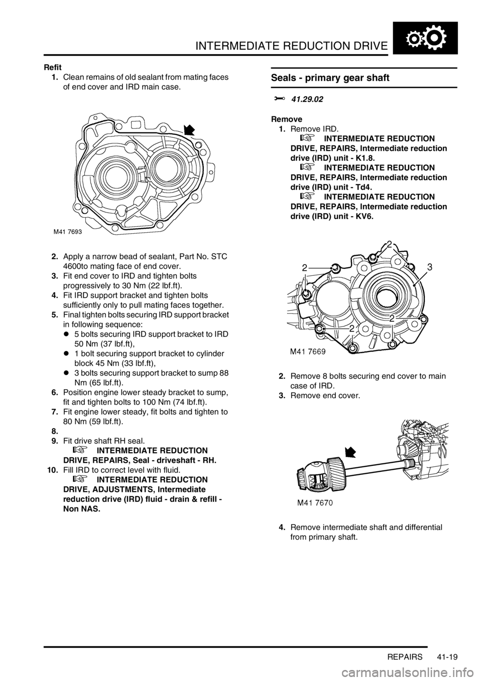LAND ROVER FREELANDER 2001  Workshop Manual INTERMEDIATE REDUCTION DRIVE
REPAIRS 41-19
Refit
1.Clean remains of old sealant from mating faces 
of end cover and IRD main case.
2.Apply a narrow bead of sealant, Part No. STC 
4600to mating face of