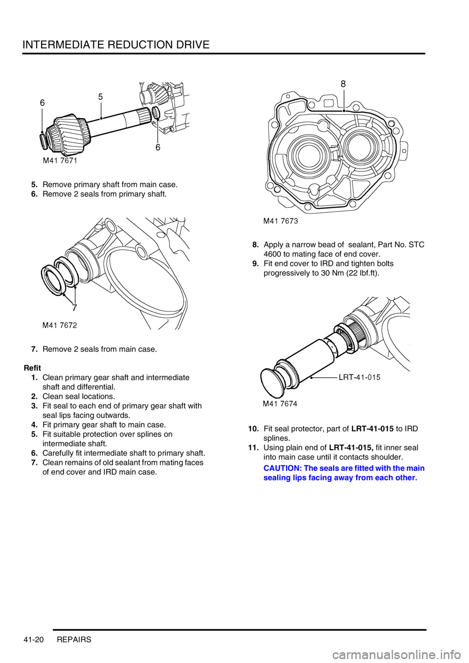 LAND ROVER FREELANDER 2001  Workshop Manual INTERMEDIATE REDUCTION DRIVE
41-20 REPAIRS
5.Remove primary shaft from main case.
6.Remove 2 seals from primary shaft.
7.Remove 2 seals from main case.
Refit
1.Clean primary gear shaft and intermediat