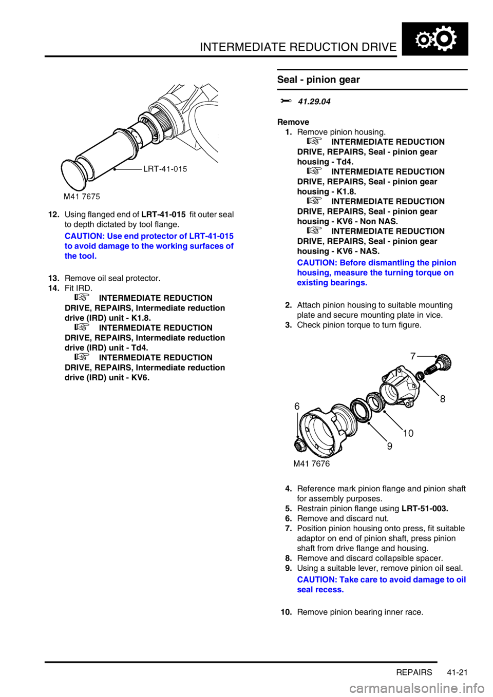 LAND ROVER FREELANDER 2001  Workshop Manual INTERMEDIATE REDUCTION DRIVE
REPAIRS 41-21
12.Using flanged end of LRT-41-015  fit outer seal 
to depth dictated by tool flange.
CAUTION: Use end protector of LRT-41-015 
to avoid damage to the workin