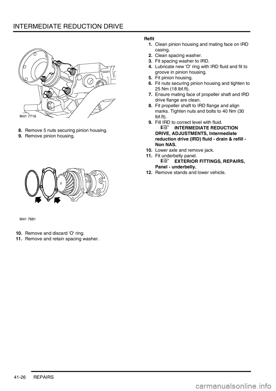 LAND ROVER FREELANDER 2001  Workshop Manual INTERMEDIATE REDUCTION DRIVE
41-26 REPAIRS
8.Remove 5 nuts securing pinion housing.
9.Remove pinion housing.
10.Remove and discard O ring.
11.Remove and retain spacing washer.Refit
1.Clean pinion ho
