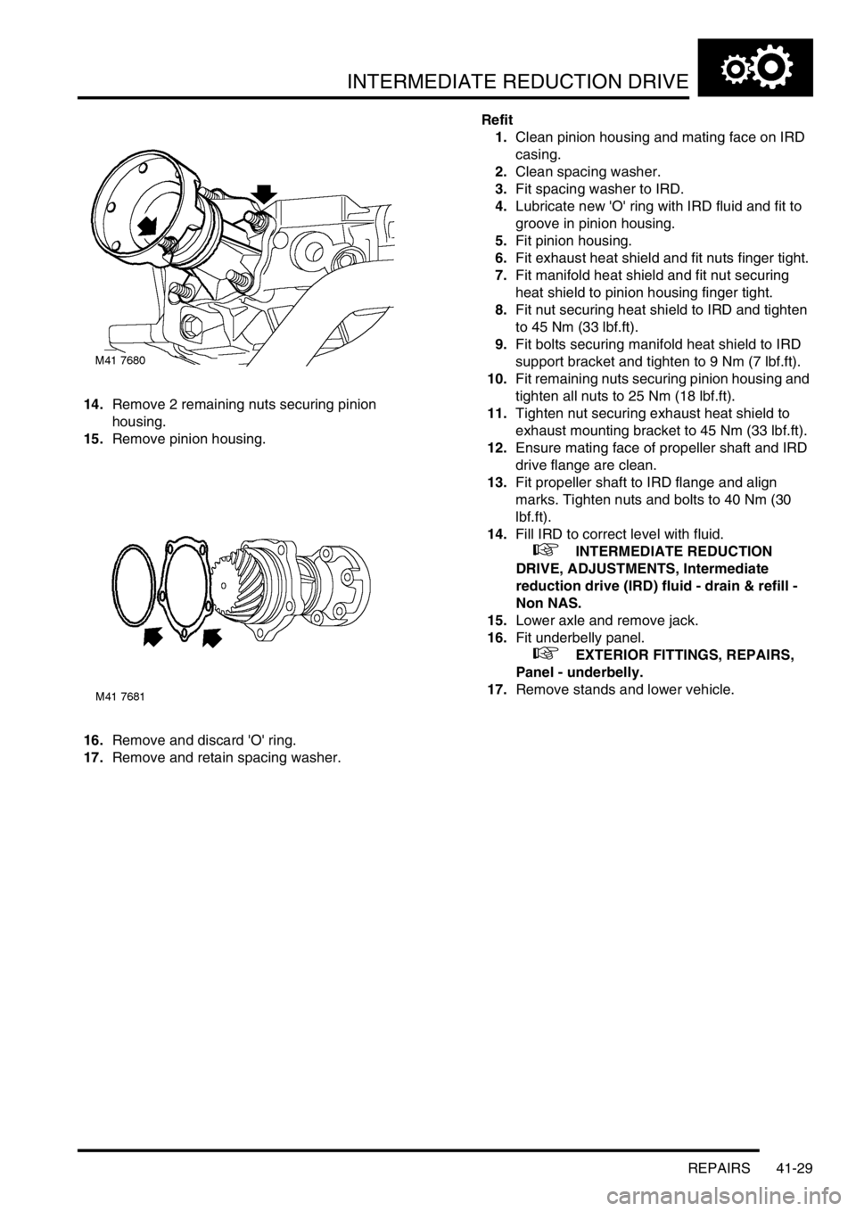 LAND ROVER FREELANDER 2001 Workshop Manual INTERMEDIATE REDUCTION DRIVE
REPAIRS 41-29
14.Remove 2 remaining nuts securing pinion
housing.
15.Remove pinion housing.
16.Remove and discard O ring.
17.Remove and retain spacing washer.Refit
1.Cl LAND ROVER FREELANDER 2001 Workshop Manual INTERMEDIATE REDUCTION DRIVE
REPAIRS 41-29
14.Remove 2 remaining nuts securing pinion
housing.
15.Remove pinion housing.
16.Remove and discard O ring.
17.Remove and retain spacing washer.Refit
1.Cl