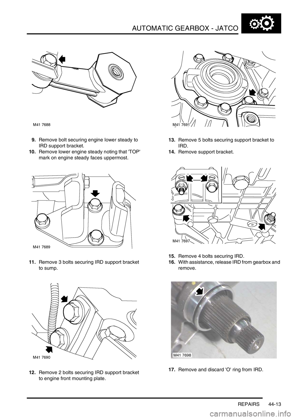LAND ROVER FREELANDER 2001 Workshop Manual AUTOMATIC GEARBOX - JATCO
REPAIRS 44-13
9.Remove bolt securing engine lower steady to
IRD support bracket.
10.Remove lower engine steady noting that TOP
mark on engine steady faces uppermost.
11.R LAND ROVER FREELANDER 2001 Workshop Manual AUTOMATIC GEARBOX - JATCO
REPAIRS 44-13
9.Remove bolt securing engine lower steady to
IRD support bracket.
10.Remove lower engine steady noting that TOP
mark on engine steady faces uppermost.
11.R