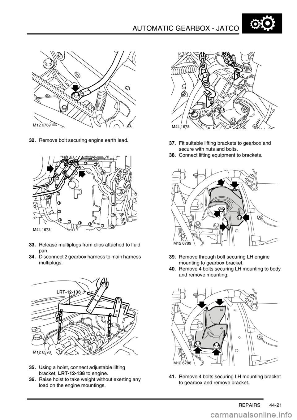 LAND ROVER FREELANDER 2001 Workshop Manual AUTOMATIC GEARBOX - JATCO
REPAIRS 44-21
32.Remove bolt securing engine earth lead.
33.Release multiplugs from clips attached to fluid
pan.
34.Disconnect 2 gearbox harness to main harness
multiplugs. LAND ROVER FREELANDER 2001 Workshop Manual AUTOMATIC GEARBOX - JATCO
REPAIRS 44-21
32.Remove bolt securing engine earth lead.
33.Release multiplugs from clips attached to fluid
pan.
34.Disconnect 2 gearbox harness to main harness
multiplugs.