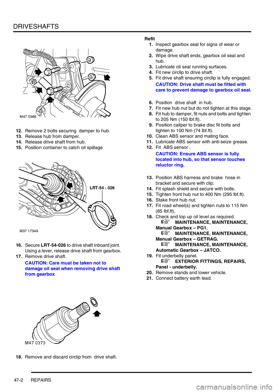 LAND ROVER FREELANDER 2001 User Guide DRIVESHAFTS
47-2 REPAIRS
12.Remove 2 bolts securing  damper to hub.
13.Release hub from damper.
14.Release drive shaft from hub.
15.Position container to catch oil spillage
16.Secure LRT-54-026 to dri
