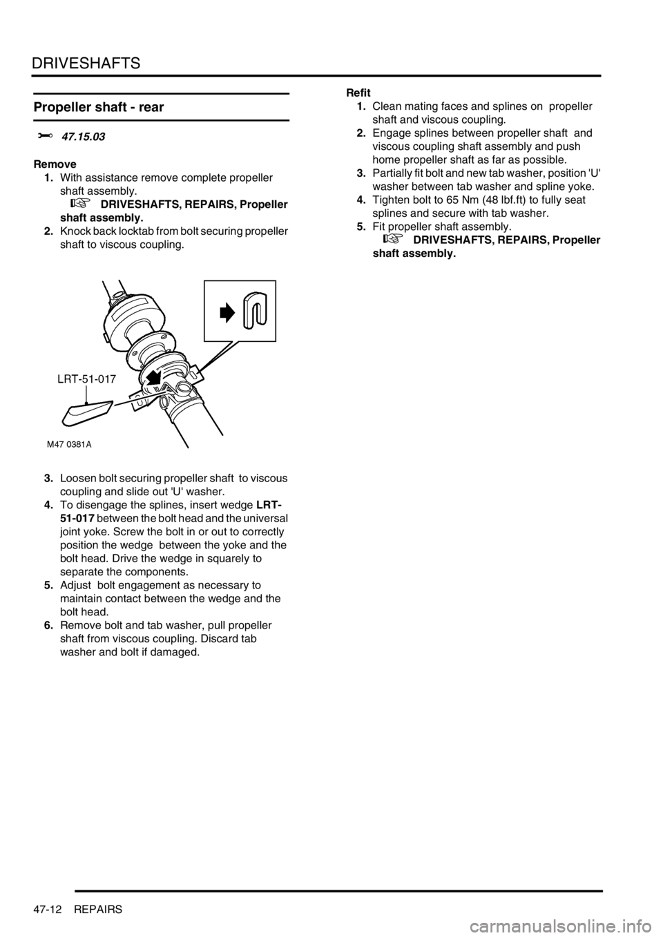 LAND ROVER FREELANDER 2001 Workshop Manual DRIVESHAFTS
47-12 REPAIRS
Propeller shaft - rear
$% 47.15.03
Remove
1.With assistance remove complete propeller
shaft assembly.
+ DRIVESHAFTS, REPAIRS, Propeller
shaft assembly.
2.Knock back lo LAND ROVER FREELANDER 2001 Workshop Manual DRIVESHAFTS
47-12 REPAIRS
Propeller shaft - rear
$% 47.15.03
Remove
1.With assistance remove complete propeller
shaft assembly.
+ DRIVESHAFTS, REPAIRS, Propeller
shaft assembly.
2.Knock back lo