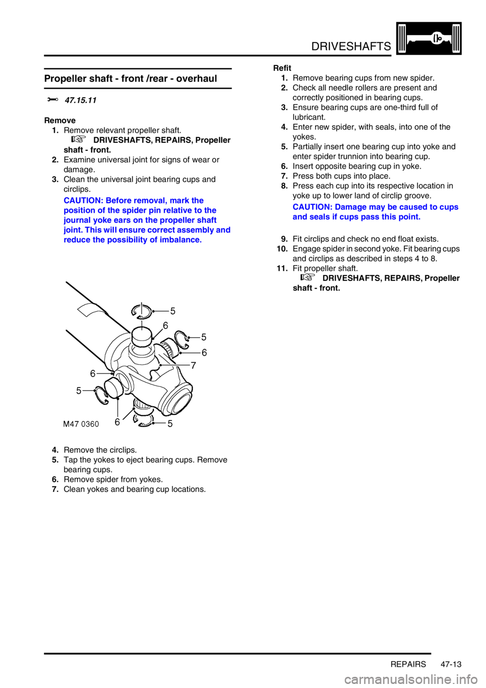 LAND ROVER FREELANDER 2001 Workshop Manual DRIVESHAFTS
REPAIRS 47-13
Propeller shaft - front /rear - overhaul
$% 47.15.11
Remove
1.Remove relevant propeller shaft.
+ DRIVESHAFTS, REPAIRS, Propeller
shaft - front.
2.Examine universal join LAND ROVER FREELANDER 2001 Workshop Manual DRIVESHAFTS
REPAIRS 47-13
Propeller shaft - front /rear - overhaul
$% 47.15.11
Remove
1.Remove relevant propeller shaft.
+ DRIVESHAFTS, REPAIRS, Propeller
shaft - front.
2.Examine universal join