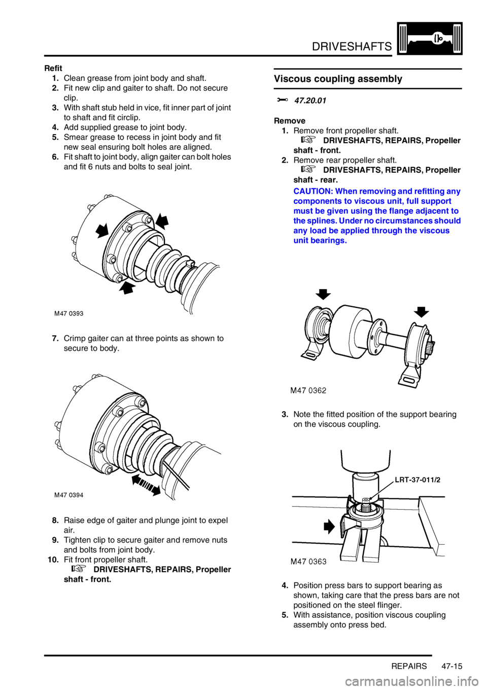 LAND ROVER FREELANDER 2001 Workshop Manual DRIVESHAFTS
REPAIRS 47-15
Refit
1.Clean grease from joint body and shaft.
2.Fit new clip and gaiter to shaft. Do not secure
clip.
3.With shaft stub held in vice, fit inner part of joint
to shaft and LAND ROVER FREELANDER 2001 Workshop Manual DRIVESHAFTS
REPAIRS 47-15
Refit
1.Clean grease from joint body and shaft.
2.Fit new clip and gaiter to shaft. Do not secure
clip.
3.With shaft stub held in vice, fit inner part of joint
to shaft and