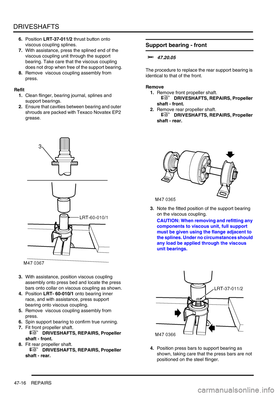 LAND ROVER FREELANDER 2001 Workshop Manual DRIVESHAFTS
47-16 REPAIRS
6.Position LRT-37-011/2 thrust button onto
viscous coupling splines.
7.With assistance, press the splined end of the
viscous coupling unit through the support
bearing. Tak LAND ROVER FREELANDER 2001 Workshop Manual DRIVESHAFTS
47-16 REPAIRS
6.Position LRT-37-011/2 thrust button onto
viscous coupling splines.
7.With assistance, press the splined end of the
viscous coupling unit through the support
bearing. Tak