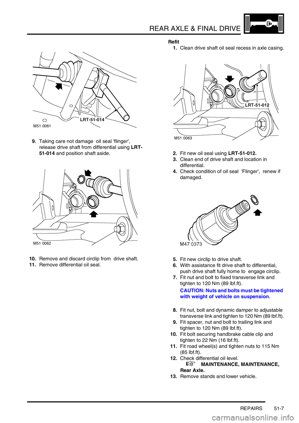 LAND ROVER FREELANDER 2001 Workshop Manual REAR AXLE & FINAL DRIVE
REPAIRS 51-7
9.Taking care not damage oil seal flinger,
release drive shaft from differential using LRT-
51-014 and position shaft aside.
10.Remove and discard circlip from LAND ROVER FREELANDER 2001 Workshop Manual REAR AXLE & FINAL DRIVE
REPAIRS 51-7
9.Taking care not damage oil seal flinger,
release drive shaft from differential using LRT-
51-014 and position shaft aside.
10.Remove and discard circlip from