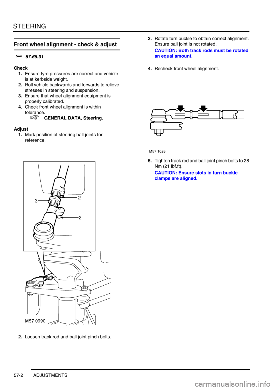 LAND ROVER FREELANDER 2001 Workshop Manual STEERING
57-2 ADJUSTMENTS
Front wheel alignment - check & adjust
$% 57.65.01
Check
1.Ensure tyre pressures are correct and vehicle
is at kerbside weight.
2.Roll vehicle backwards and forwards to reli LAND ROVER FREELANDER 2001 Workshop Manual STEERING
57-2 ADJUSTMENTS
Front wheel alignment - check & adjust
$% 57.65.01
Check
1.Ensure tyre pressures are correct and vehicle
is at kerbside weight.
2.Roll vehicle backwards and forwards to reli