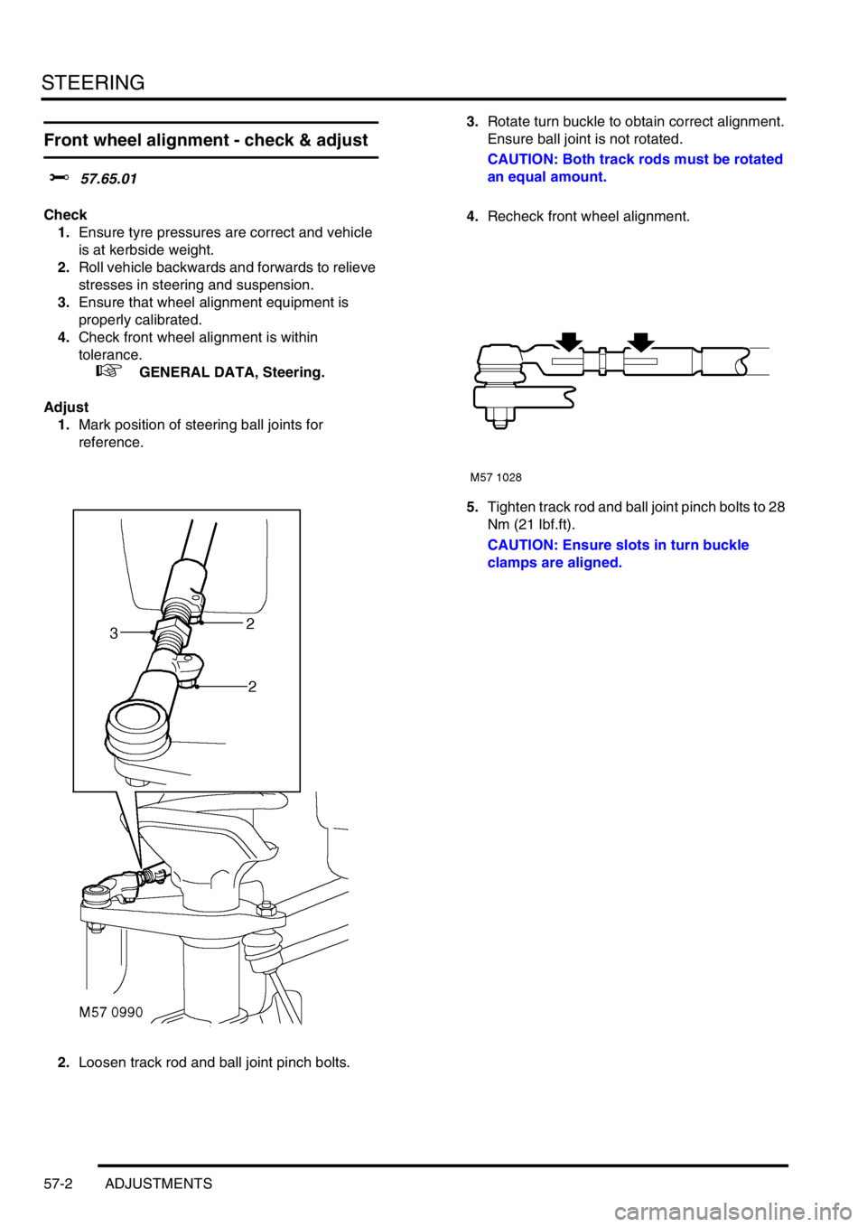 LAND ROVER FREELANDER 2001  Workshop Manual STEERING
57-2 ADJUSTMENTS
Front wheel alignment - check & adjust
$% 57.65.01
Check
1.Ensure tyre pressures are correct and vehicle 
is at kerbside weight.
2.Roll vehicle backwards and forwards to reli