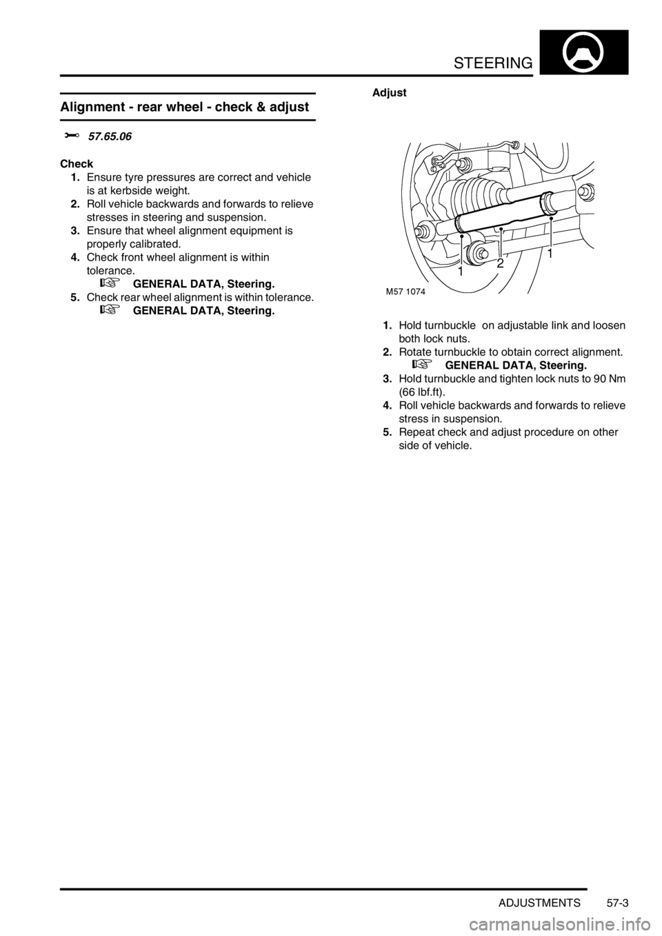 LAND ROVER FREELANDER 2001 Workshop Manual STEERING
ADJUSTMENTS 57-3
Alignment - rear wheel - check & adjust
$% 57.65.06
Check
1.Ensure tyre pressures are correct and vehicle
is at kerbside weight.
2.Roll vehicle backwards and forwards to rel LAND ROVER FREELANDER 2001 Workshop Manual STEERING
ADJUSTMENTS 57-3
Alignment - rear wheel - check & adjust
$% 57.65.06
Check
1.Ensure tyre pressures are correct and vehicle
is at kerbside weight.
2.Roll vehicle backwards and forwards to rel