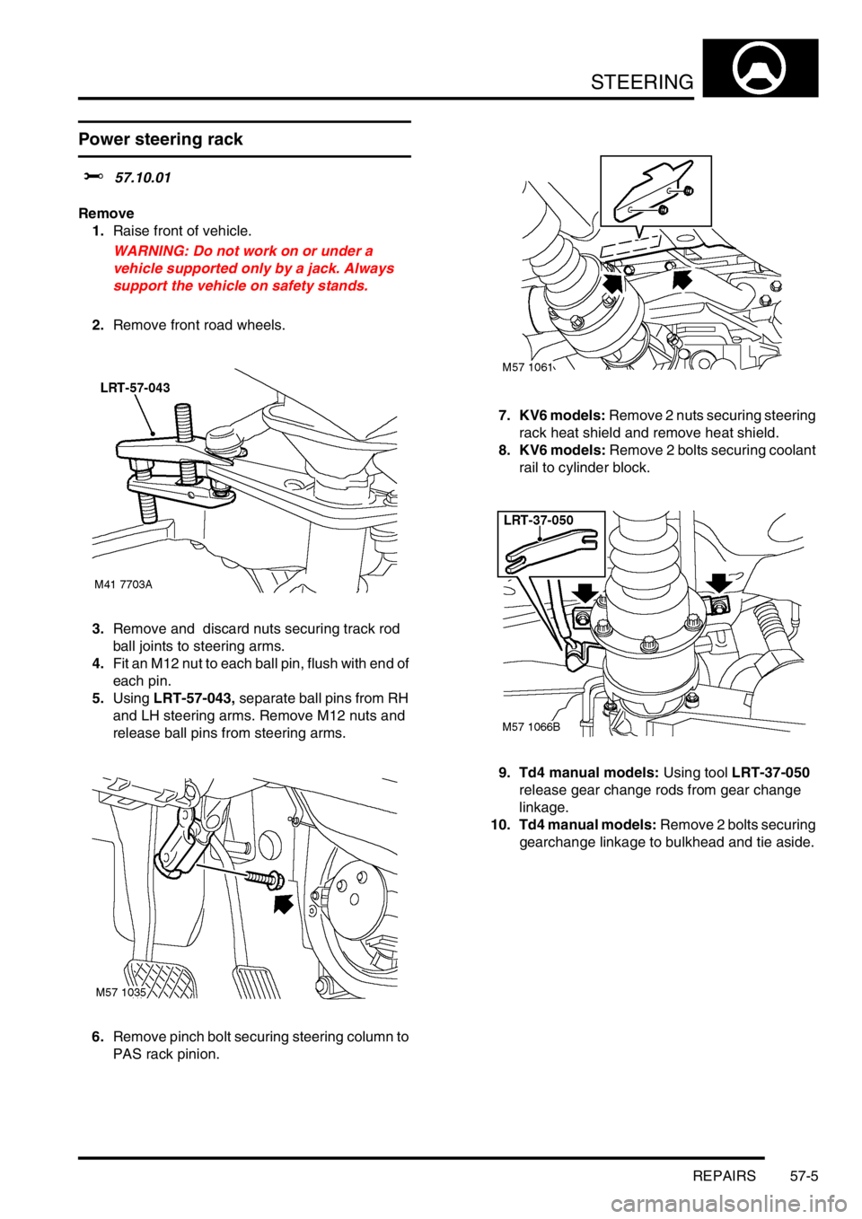 LAND ROVER FREELANDER 2001 Workshop Manual STEERING
REPAIRS 57-5
REPAIRS
Power steering rack
$% 57.10.01
Remove
1.Raise front of vehicle.
WARNING: Do not work on or under a
vehicle supported only by a jack. Always
support the vehicle on safe LAND ROVER FREELANDER 2001 Workshop Manual STEERING
REPAIRS 57-5
REPAIRS
Power steering rack
$% 57.10.01
Remove
1.Raise front of vehicle.
WARNING: Do not work on or under a
vehicle supported only by a jack. Always
support the vehicle on safe