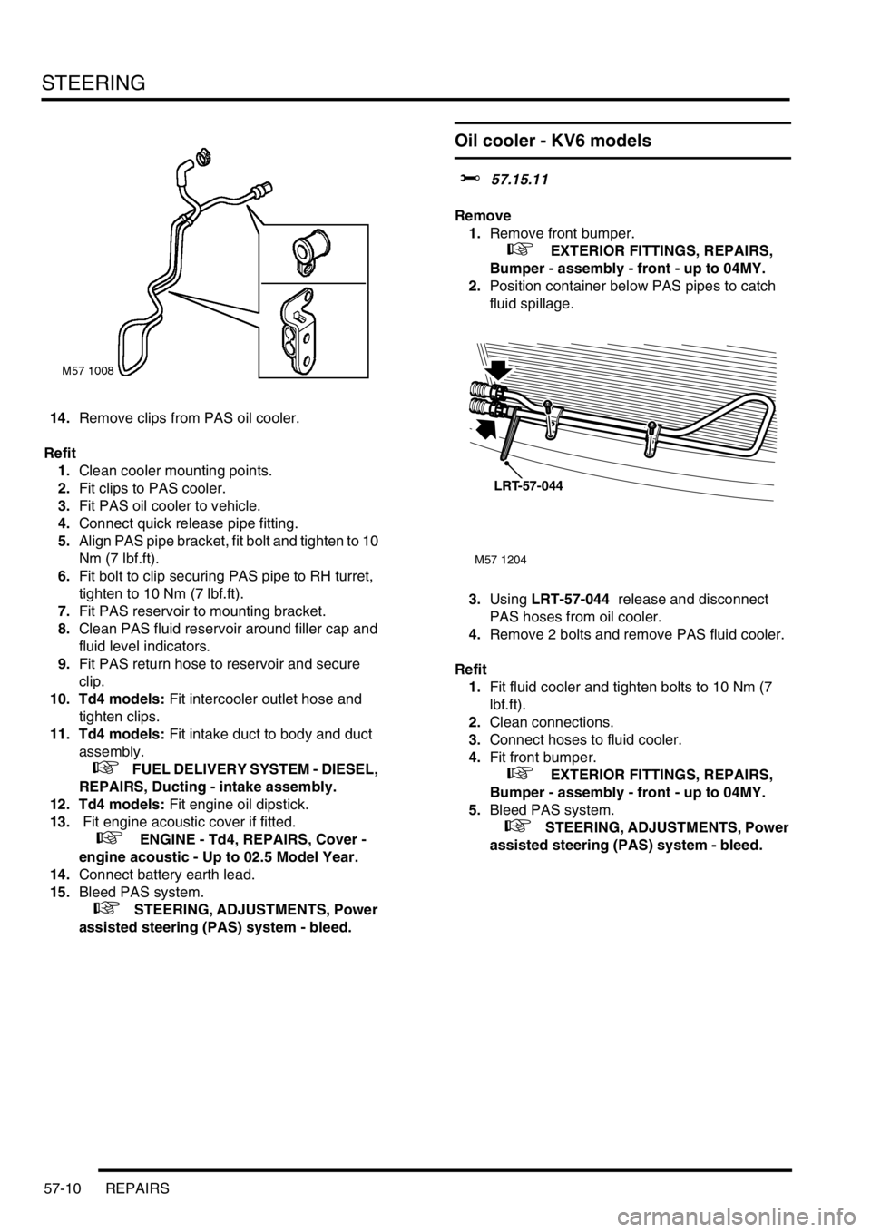 LAND ROVER FREELANDER 2001  Workshop Manual STEERING
57-10 REPAIRS
14.Remove clips from PAS oil cooler.
Refit
1.Clean cooler mounting points.
2.Fit clips to PAS cooler.
3.Fit PAS oil cooler to vehicle.
4.Connect quick release pipe fitting.
5.Al