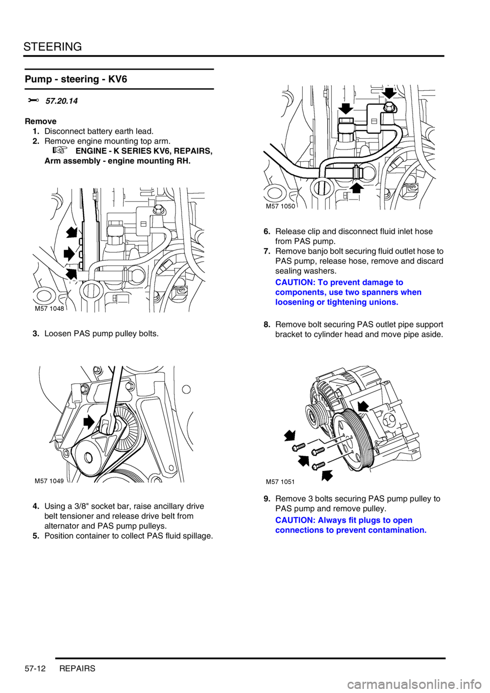 LAND ROVER FREELANDER 2001 Workshop Manual STEERING
57-12 REPAIRS
Pump - steering - KV6
$% 57.20.14
Remove
1.Disconnect battery earth lead.
2.Remove engine mounting top arm.
+ ENGINE - K SERIES KV6, REPAIRS,
Arm assembly - engine mountin LAND ROVER FREELANDER 2001 Workshop Manual STEERING
57-12 REPAIRS
Pump - steering - KV6
$% 57.20.14
Remove
1.Disconnect battery earth lead.
2.Remove engine mounting top arm.
+ ENGINE - K SERIES KV6, REPAIRS,
Arm assembly - engine mountin