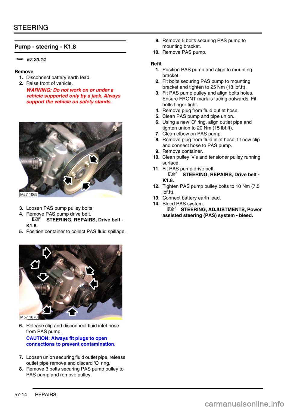 LAND ROVER FREELANDER 2001 Workshop Manual STEERING
57-14 REPAIRS
Pump - steering - K1.8
$% 57.20.14
Remove
1.Disconnect battery earth lead.
2.Raise front of vehicle.
WARNING: Do not work on or under a
vehicle supported only by a jack. Always LAND ROVER FREELANDER 2001 Workshop Manual STEERING
57-14 REPAIRS
Pump - steering - K1.8
$% 57.20.14
Remove
1.Disconnect battery earth lead.
2.Raise front of vehicle.
WARNING: Do not work on or under a
vehicle supported only by a jack. Always