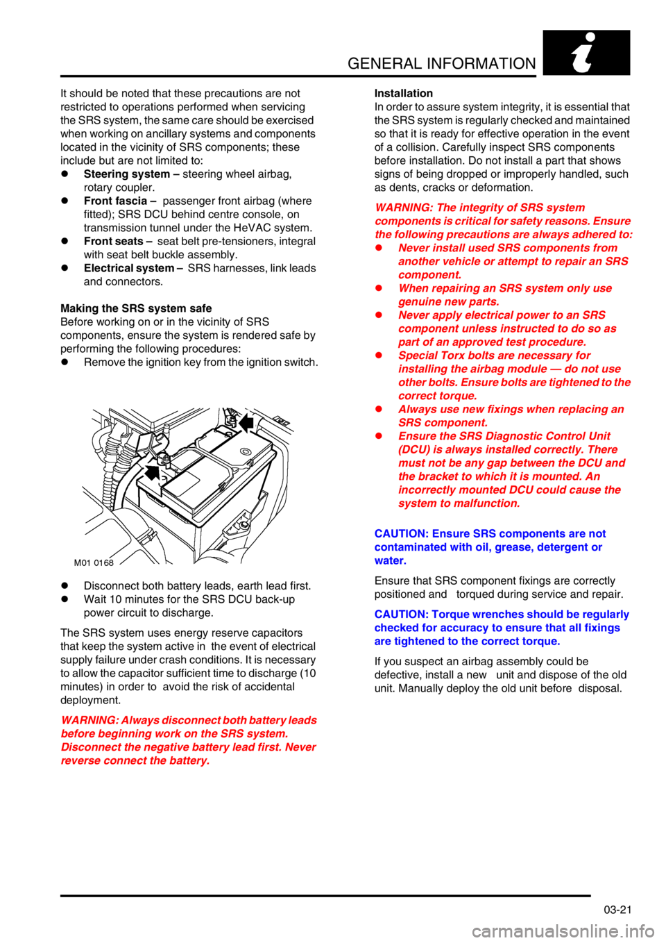 LAND ROVER FREELANDER 2001 Repair Manual GENERAL INFORMATION
03-21
It should be noted that these precautions are not
restricted to operations performed when servicing
the SRS system, the same care should be exercised
when working on anci LAND ROVER FREELANDER 2001 Repair Manual GENERAL INFORMATION
03-21
It should be noted that these precautions are not
restricted to operations performed when servicing
the SRS system, the same care should be exercised
when working on anci
