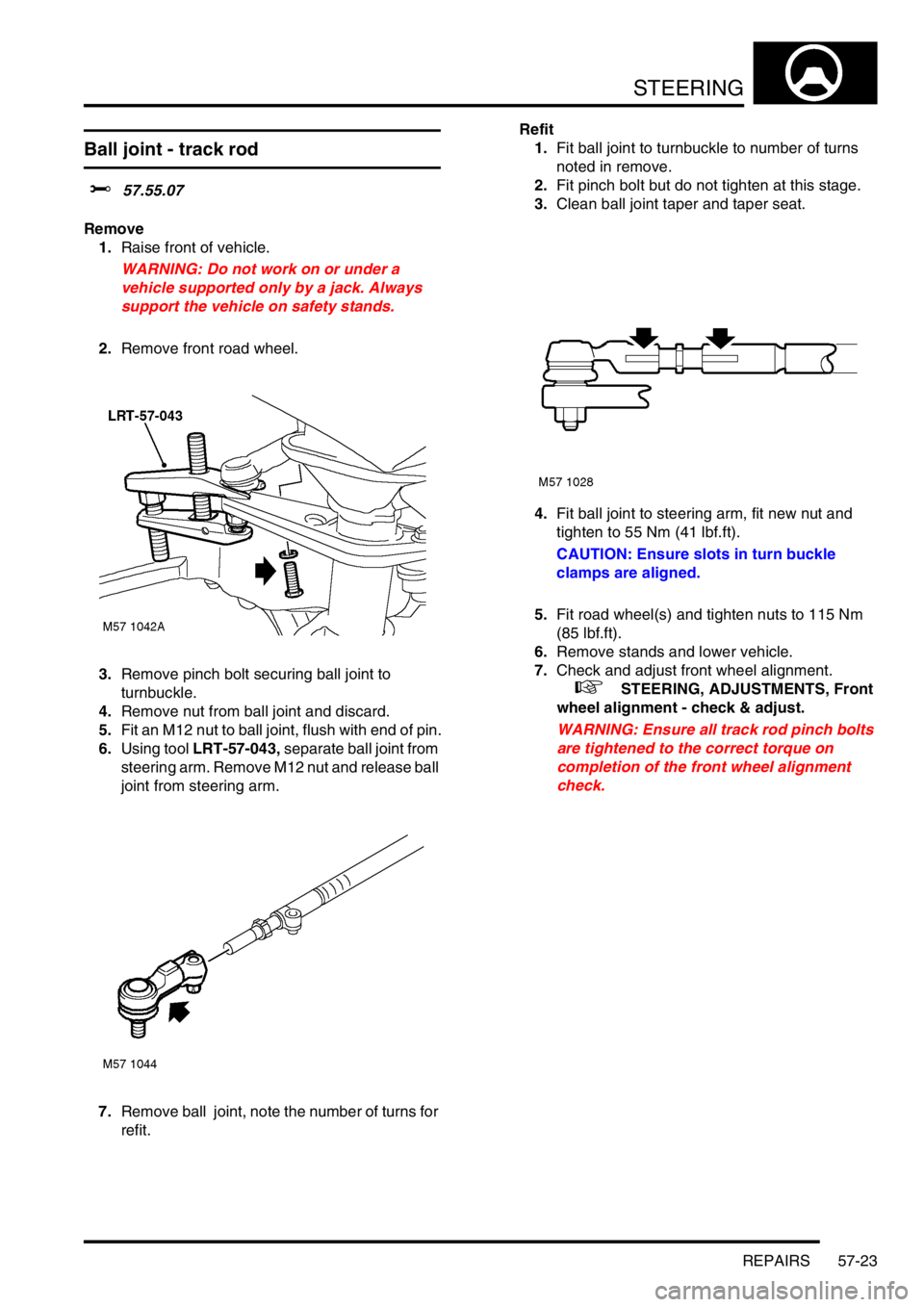 LAND ROVER FREELANDER 2001 Workshop Manual STEERING
REPAIRS 57-23
Ball joint - track rod
$% 57.55.07
Remove
1.Raise front of vehicle.
WARNING: Do not work on or under a
vehicle supported only by a jack. Always
support the vehicle on safety s LAND ROVER FREELANDER 2001 Workshop Manual STEERING
REPAIRS 57-23
Ball joint - track rod
$% 57.55.07
Remove
1.Raise front of vehicle.
WARNING: Do not work on or under a
vehicle supported only by a jack. Always
support the vehicle on safety s