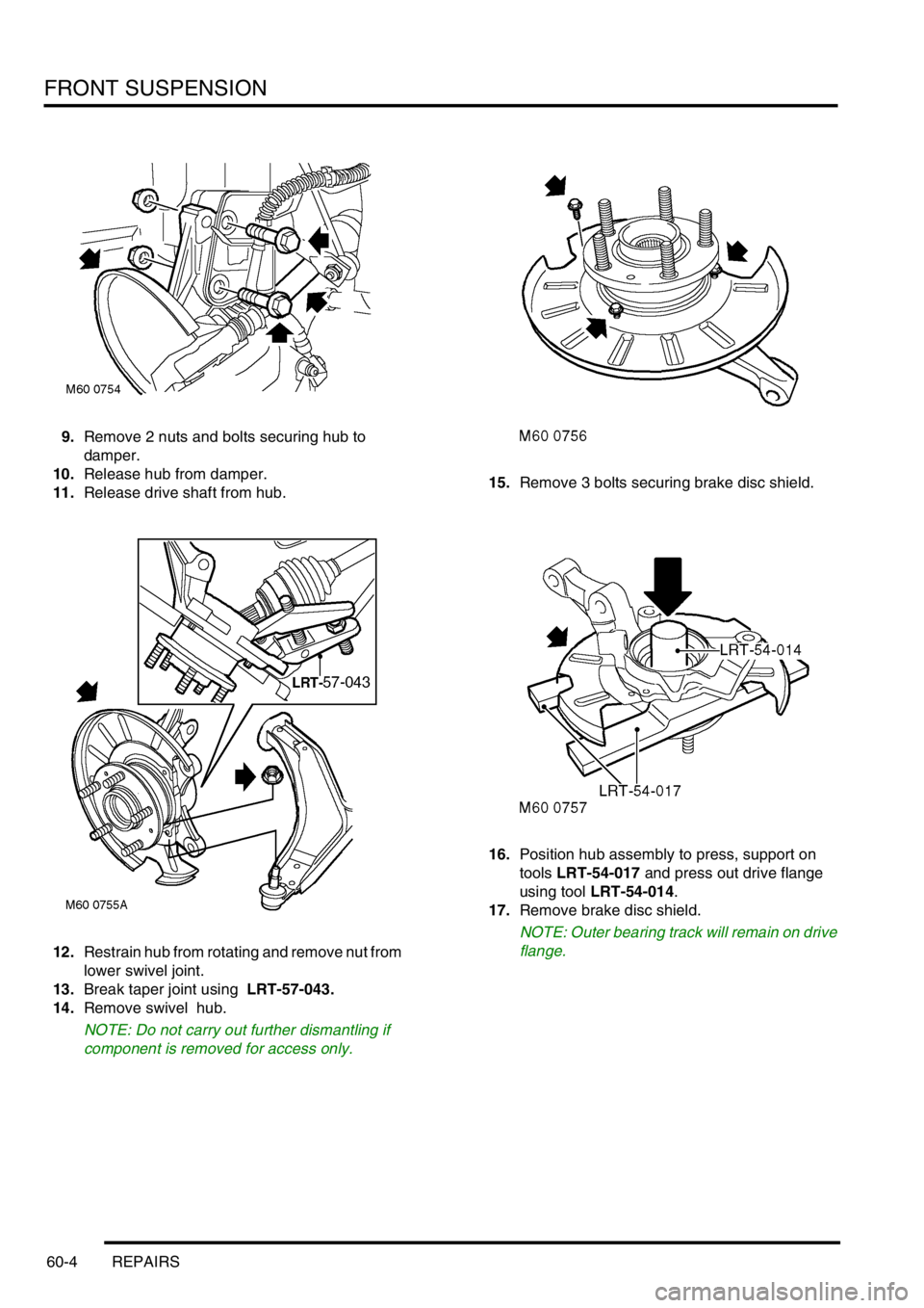 LAND ROVER FREELANDER 2001 Workshop Manual FRONT SUSPENSION
60-4 REPAIRS
9.Remove 2 nuts and bolts securing hub to
damper.
10.Release hub from damper.
11.Release drive shaft from hub.
12.Restrain hub from rotating and remove nut from
lower s LAND ROVER FREELANDER 2001 Workshop Manual FRONT SUSPENSION
60-4 REPAIRS
9.Remove 2 nuts and bolts securing hub to
damper.
10.Release hub from damper.
11.Release drive shaft from hub.
12.Restrain hub from rotating and remove nut from
lower s