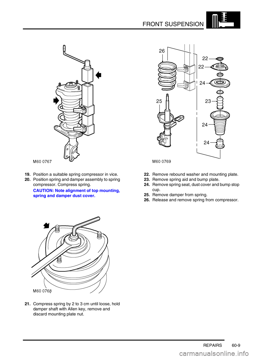LAND ROVER FREELANDER 2001 Workshop Manual FRONT SUSPENSION
REPAIRS 60-9
19.Position a suitable spring compressor in vice.
20.Position spring and damper assembly to spring
compressor. Compress spring.
CAUTION: Note alignment of top mounting, LAND ROVER FREELANDER 2001 Workshop Manual FRONT SUSPENSION
REPAIRS 60-9
19.Position a suitable spring compressor in vice.
20.Position spring and damper assembly to spring
compressor. Compress spring.
CAUTION: Note alignment of top mounting,