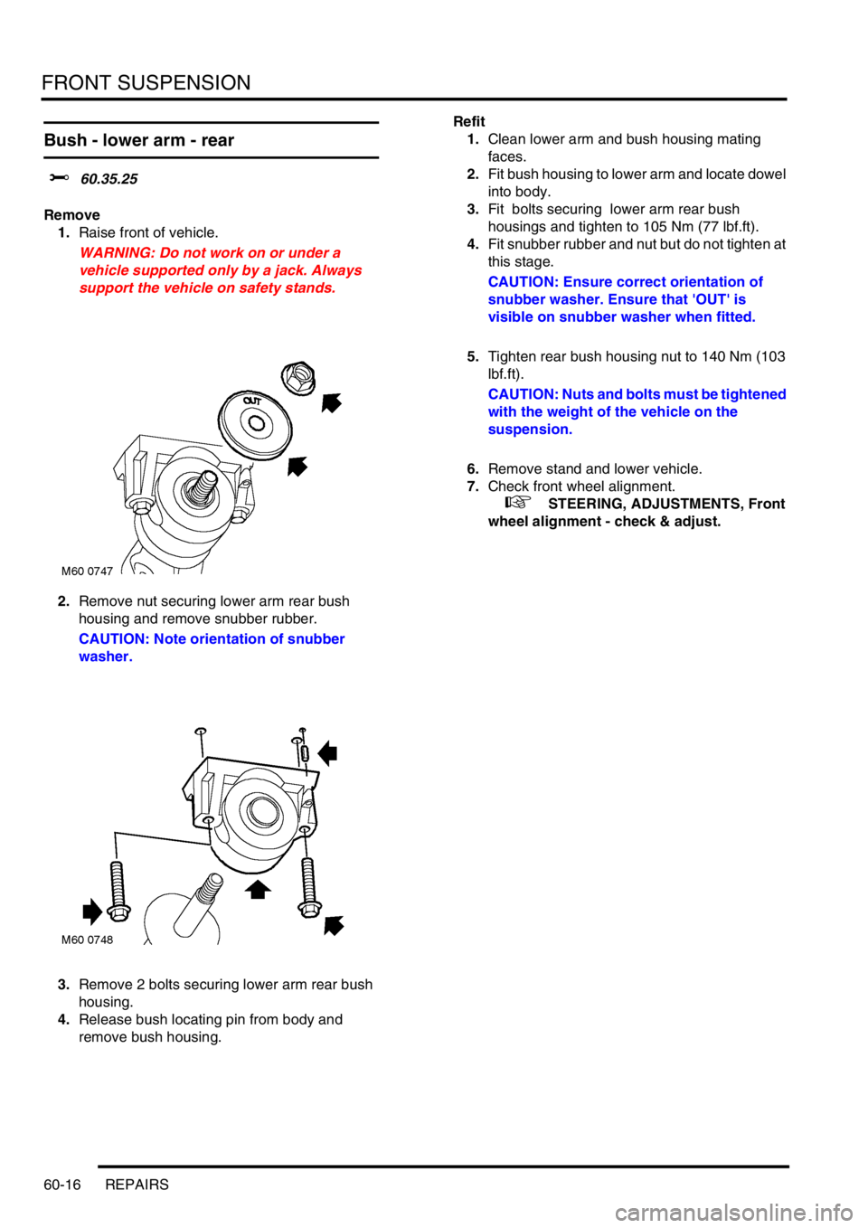 LAND ROVER FREELANDER 2001  Workshop Manual FRONT SUSPENSION
60-16 REPAIRS
Bush - lower arm - rear
$% 60.35.25
Remove
1.Raise front of vehicle.
WARNING: Do not work on or under a 
vehicle supported only by a jack. Always 
support the vehicle on