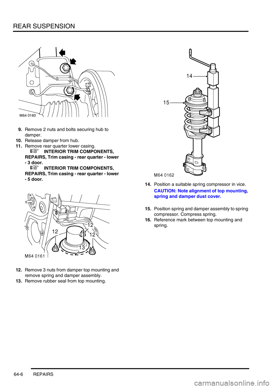 LAND ROVER FREELANDER 2001  Workshop Manual REAR SUSPENSION
64-6 REPAIRS
9.Remove 2 nuts and bolts securing hub to 
damper.
10.Release damper from hub.
11.Remove rear quarter lower casing.
 
 +  INTERIOR TRIM COMPONENTS, 
REPAIRS, Trim casing -