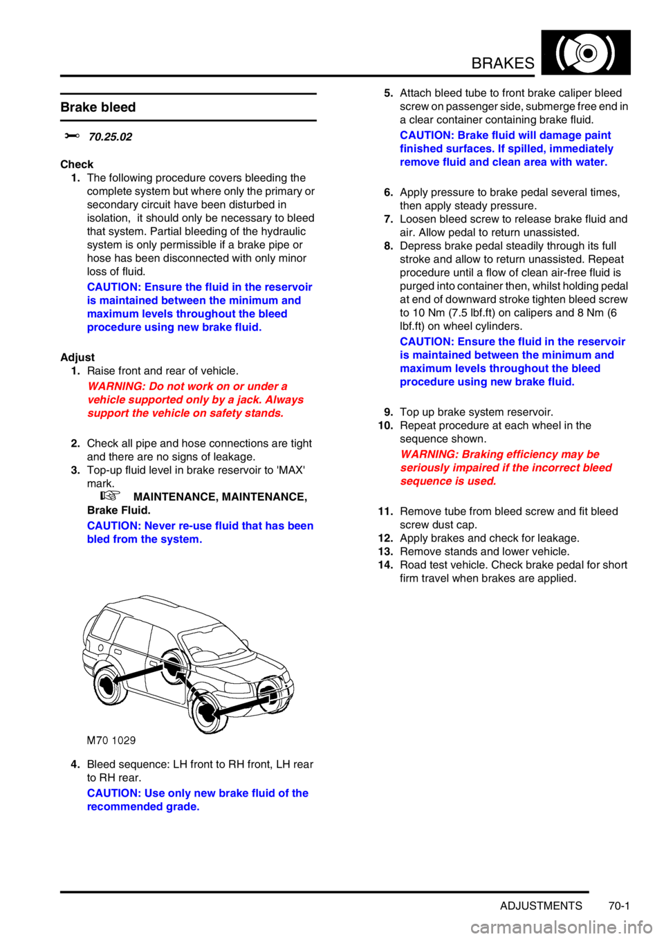 LAND ROVER FREELANDER 2001  Workshop Manual BRAKES
ADJUSTMENTS 70-1
BRAKES ADJUST ME NTS
Brake bleed
$% 70.25.02
Check
1.The following procedure covers bleeding the 
complete system but where only the primary or 
secondary circuit have been dis