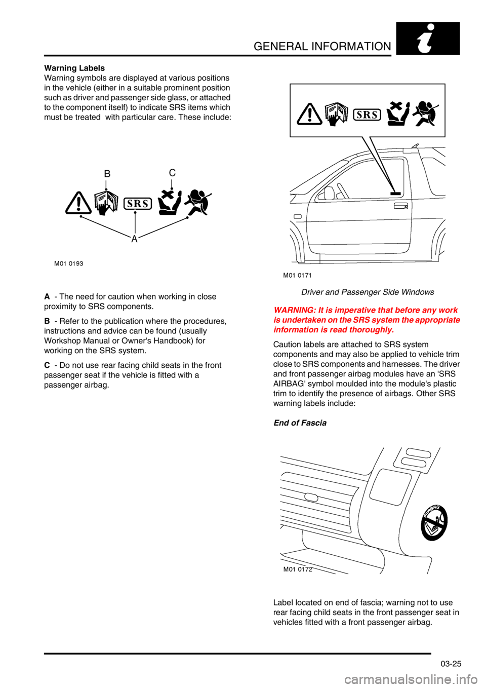 LAND ROVER FREELANDER 2001 Repair Manual GENERAL INFORMATION
03-25
Warning Labels
Warning symbols are displayed at various positions
in the vehicle (either in a suitable prominent position
such as driver and passenger side glass, or attach LAND ROVER FREELANDER 2001 Repair Manual GENERAL INFORMATION
03-25
Warning Labels
Warning symbols are displayed at various positions
in the vehicle (either in a suitable prominent position
such as driver and passenger side glass, or attach