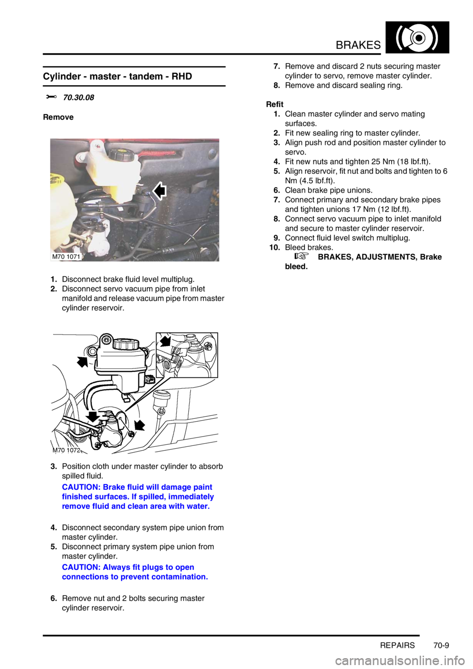 LAND ROVER FREELANDER 2001 Workshop Manual BRAKES
REPAIRS 70-9
Cylinder - master - tandem - RHD
$% 70.30.08
Remove
1.Disconnect brake fluid level multiplug.
2.Disconnect servo vacuum pipe from inlet
manifold and release vacuum pipe from maste LAND ROVER FREELANDER 2001 Workshop Manual BRAKES
REPAIRS 70-9
Cylinder - master - tandem - RHD
$% 70.30.08
Remove
1.Disconnect brake fluid level multiplug.
2.Disconnect servo vacuum pipe from inlet
manifold and release vacuum pipe from maste
