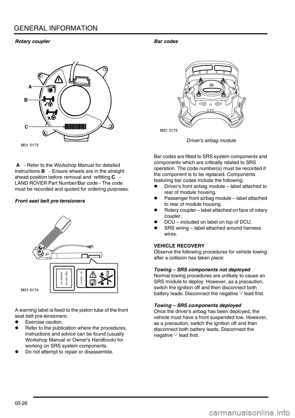 LAND ROVER FREELANDER 2001 Repair Manual GENERAL INFORMATION
03-26
Rotary coupler
A - Refer to the Workshop Manual for detailed
instructions.B - Ensure wheels are in the straight
ahead position before removal and refitting.C -
LAN LAND ROVER FREELANDER 2001 Repair Manual GENERAL INFORMATION
03-26
Rotary coupler
A - Refer to the Workshop Manual for detailed
instructions.B - Ensure wheels are in the straight
ahead position before removal and refitting.C -
LAN