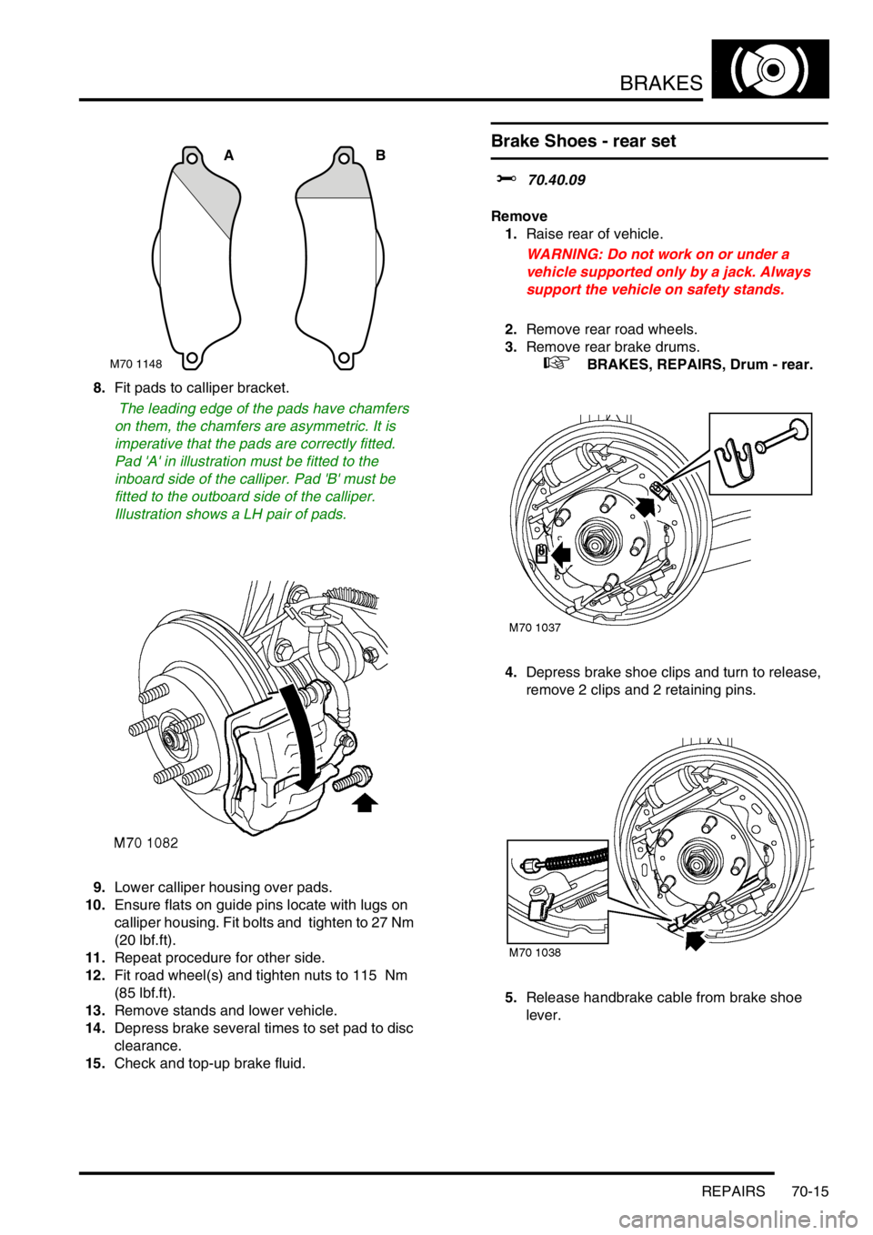 LAND ROVER FREELANDER 2001 Workshop Manual BRAKES
REPAIRS 70-15
8.Fit pads to calliper bracket.
The leading edge of the pads have chamfers
on them, the chamfers are asymmetric. It is
imperative that the pads are correctly fitted.
Pad A i LAND ROVER FREELANDER 2001 Workshop Manual BRAKES
REPAIRS 70-15
8.Fit pads to calliper bracket.
The leading edge of the pads have chamfers
on them, the chamfers are asymmetric. It is
imperative that the pads are correctly fitted.
Pad A i