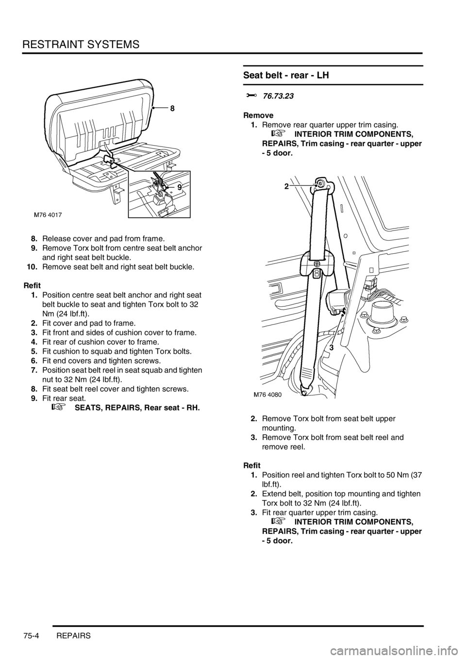 LAND ROVER FREELANDER 2001 Workshop Manual RESTRAINT SYSTEMS
75-4 REPAIRS
8.Release cover and pad from frame.
9.Remove Torx bolt from centre seat belt anchor
and right seat belt buckle.
10.Remove seat belt and right seat belt buckle.
Refit
1. LAND ROVER FREELANDER 2001 Workshop Manual RESTRAINT SYSTEMS
75-4 REPAIRS
8.Release cover and pad from frame.
9.Remove Torx bolt from centre seat belt anchor
and right seat belt buckle.
10.Remove seat belt and right seat belt buckle.
Refit
1.