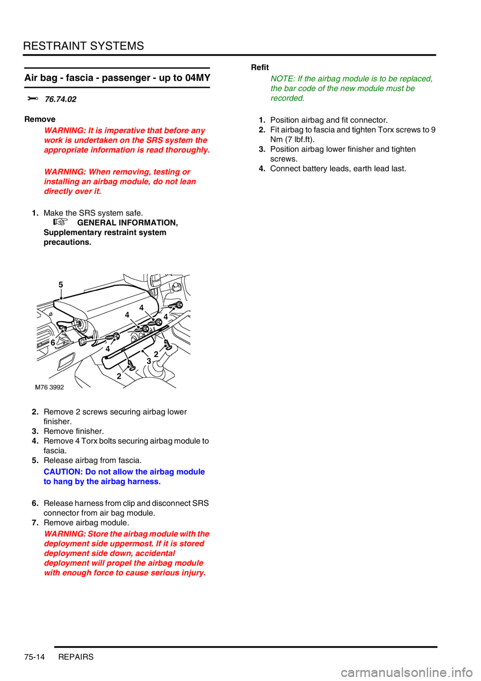LAND ROVER FREELANDER 2001 Workshop Manual RESTRAINT SYSTEMS
75-14 REPAIRS
Air bag - fascia - passenger - up to 04MY
$% 76.74.02
Remove
WARNING: It is imperative that before any
work is undertaken on the SRS system the
appropriate informatio LAND ROVER FREELANDER 2001 Workshop Manual RESTRAINT SYSTEMS
75-14 REPAIRS
Air bag - fascia - passenger - up to 04MY
$% 76.74.02
Remove
WARNING: It is imperative that before any
work is undertaken on the SRS system the
appropriate informatio