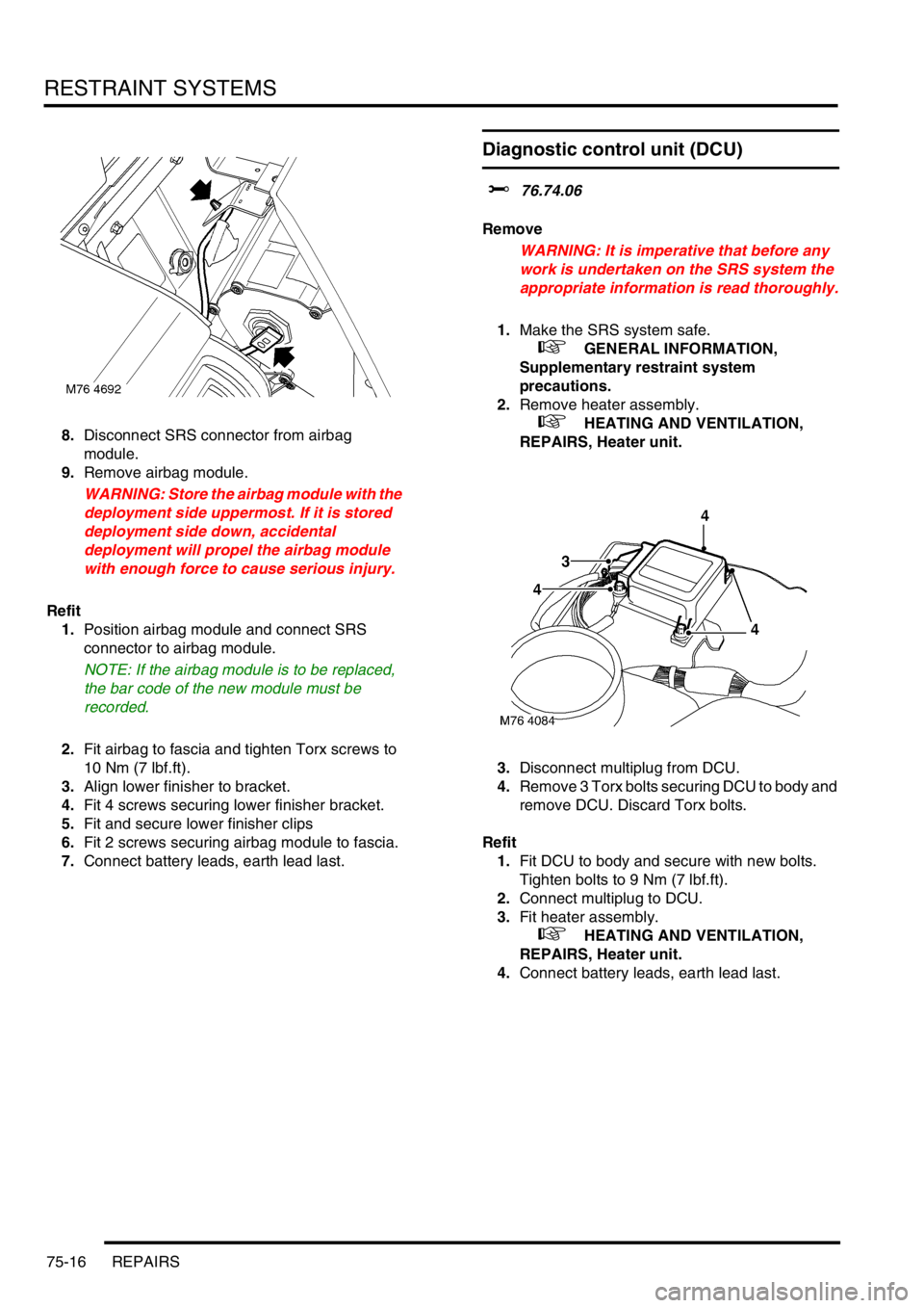 LAND ROVER FREELANDER 2001 Workshop Manual RESTRAINT SYSTEMS
75-16 REPAIRS
8.Disconnect SRS connector from airbag
module.
9.Remove airbag module.
WARNING: Store the airbag module with the
deployment side uppermost. If it is stored
deploymen LAND ROVER FREELANDER 2001 Workshop Manual RESTRAINT SYSTEMS
75-16 REPAIRS
8.Disconnect SRS connector from airbag
module.
9.Remove airbag module.
WARNING: Store the airbag module with the
deployment side uppermost. If it is stored
deploymen