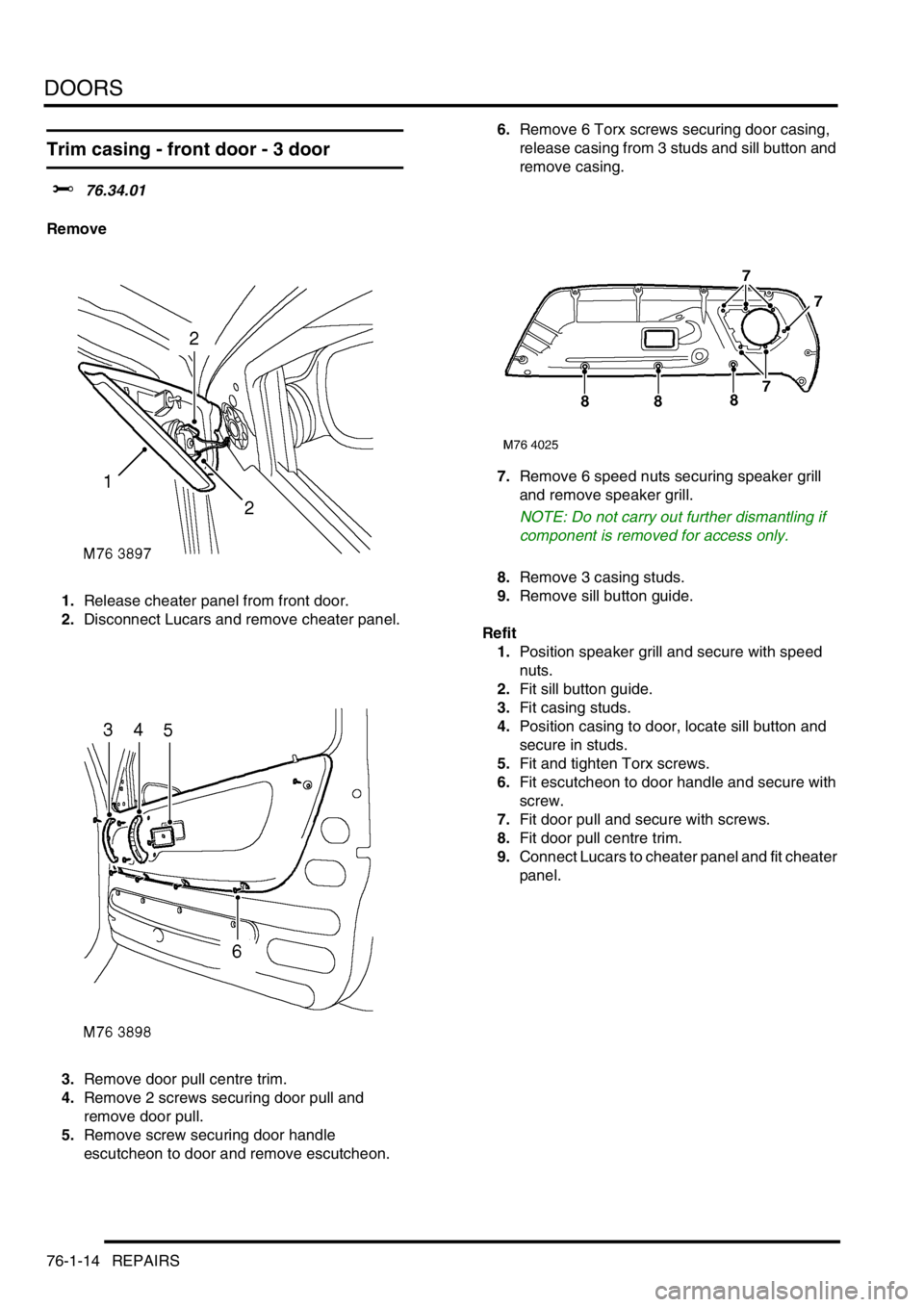 LAND ROVER FREELANDER 2001 Workshop Manual DOORS
76-1-14 REPAIRS
Trim casing - front door - 3 door
$% 76.34.01
Remove
1.Release cheater panel from front door.
2.Disconnect Lucars and remove cheater panel.
3.Remove door pull centre trim.
4.Rem LAND ROVER FREELANDER 2001 Workshop Manual DOORS
76-1-14 REPAIRS
Trim casing - front door - 3 door
$% 76.34.01
Remove
1.Release cheater panel from front door.
2.Disconnect Lucars and remove cheater panel.
3.Remove door pull centre trim.
4.Rem