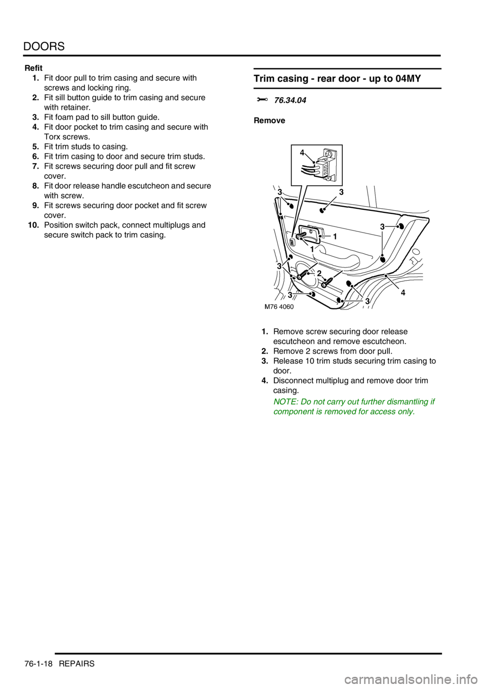 LAND ROVER FREELANDER 2001  Workshop Manual DOORS
76-1-18 REPAIRS
Refit
1.Fit door pull to trim casing and secure with 
screws and locking ring.
2.Fit sill button guide to trim casing and secure 
with retainer.
3.Fit foam pad to sill button gui