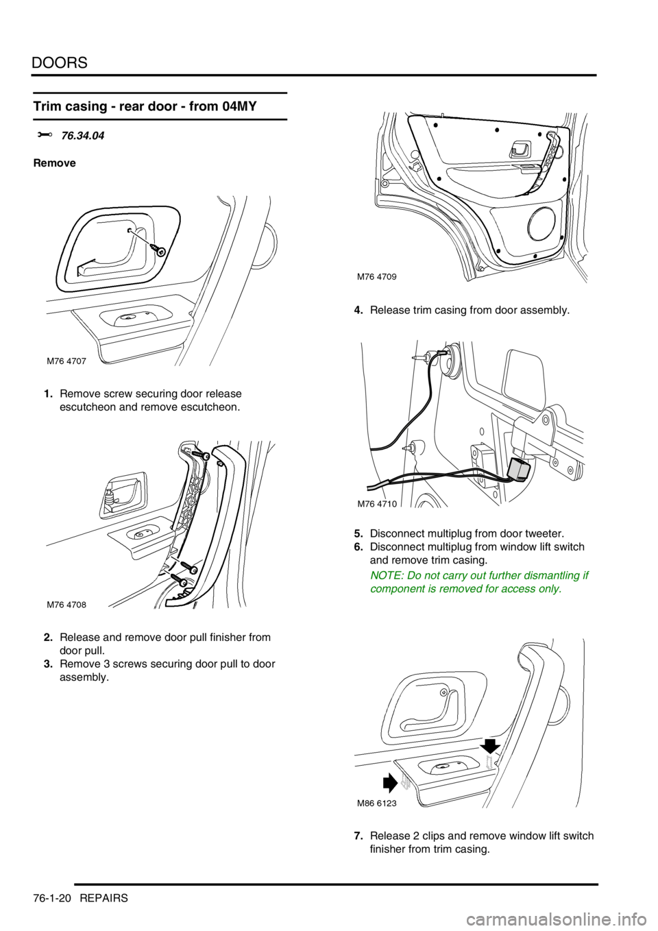 LAND ROVER FREELANDER 2001  Workshop Manual DOORS
76-1-20 REPAIRS
Trim casing - rear door - from 04MY
$% 76.34.04
Remove
1.Remove screw securing door release 
escutcheon and remove escutcheon.
2.Release and remove door pull finisher from 
door 