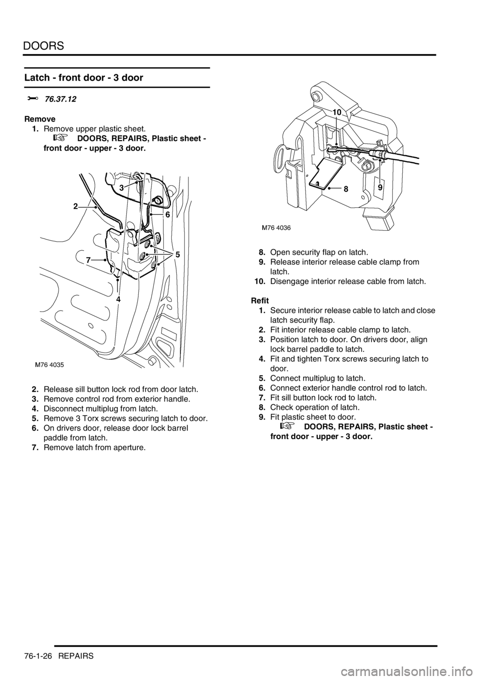 LAND ROVER FREELANDER 2001  Workshop Manual DOORS
76-1-26 REPAIRS
Latch - front door - 3 door
$% 76.37.12
Remove
1.Remove upper plastic sheet.
 
 +  DOORS, REPAIRS, Plastic sheet - 
front door - upper - 3 door.
2.Release sill button lock rod fr